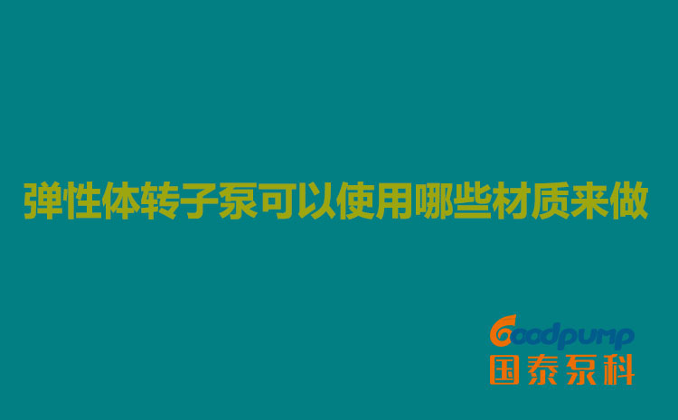 彈性體轉子泵可以使用哪些材質(zhì)來做